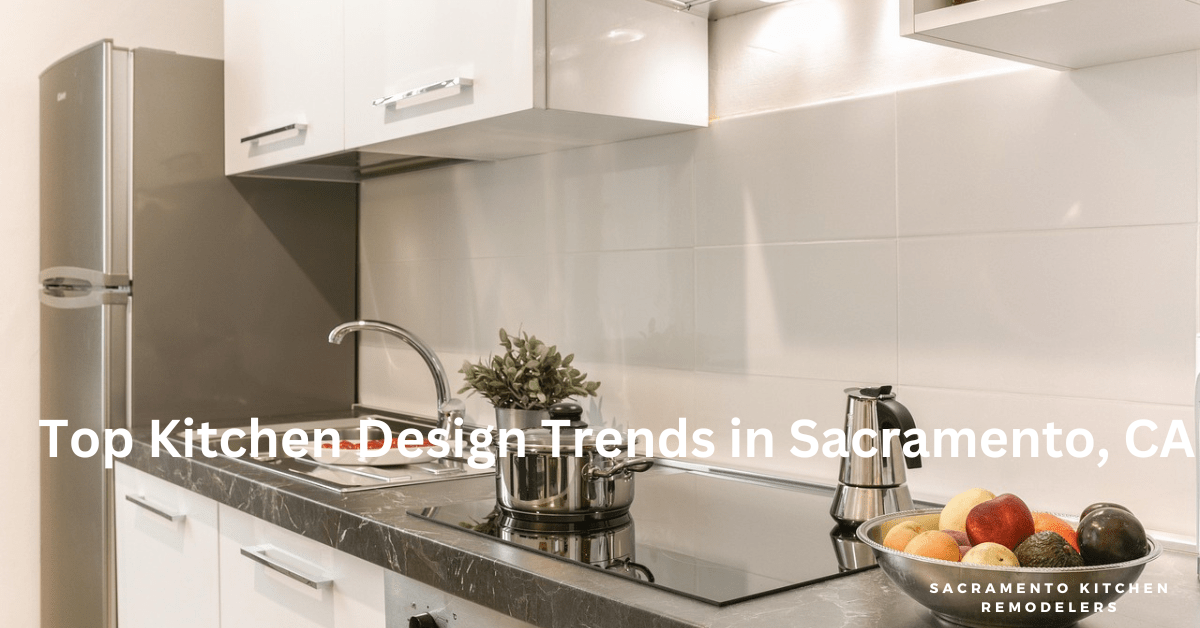 Top Kitchen Design Trends in Sacramento, CA